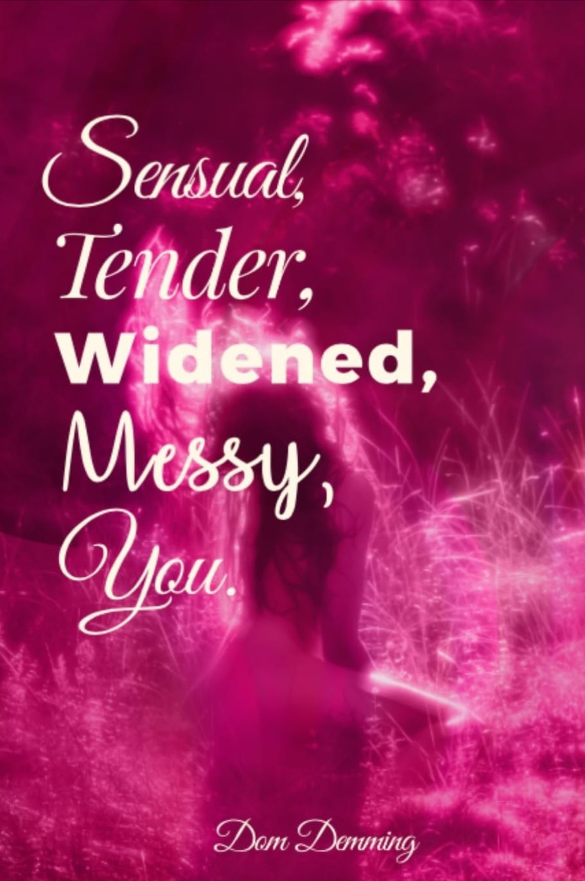 Sensual, Tender, Widended, Messy, You