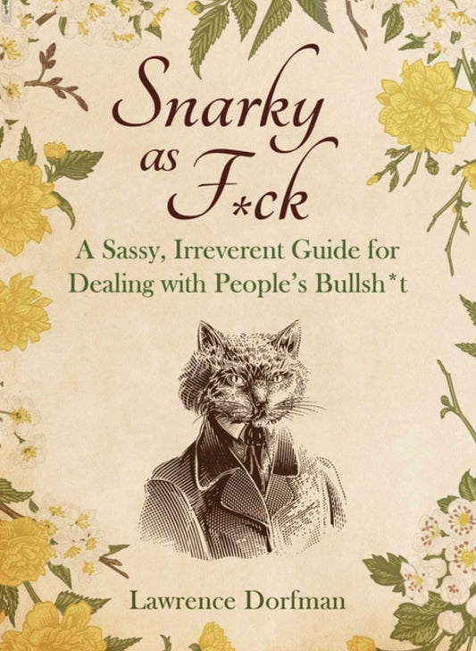 Snarky as F*ck: A Sassy, Irreverant Guide for Dealing with People's Bullsh*t